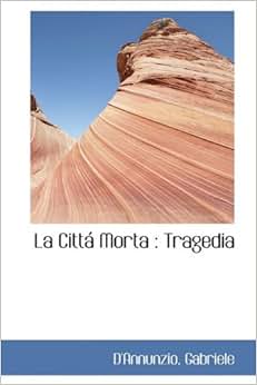 《La Citt Morta: Tragedia》 D'Annunzio Gabrie