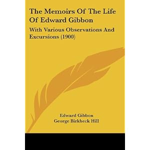 the memoirs of the life of edward gibbon with various observations and excursions 1900