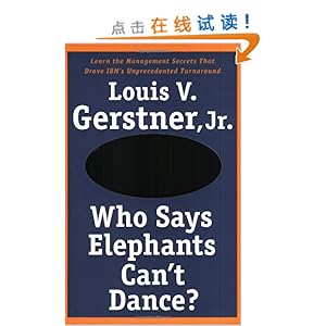 Who Says Elephants Can't Dance?: Leading a Great Enterprise through Dramatic Change
