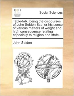 Table-Talk: Being the Discourses of John Selde
