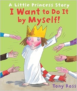 《I Want to Do It by Myself!: A Little Princess Story》 Tony Ross【摘要 书评 试读】图书